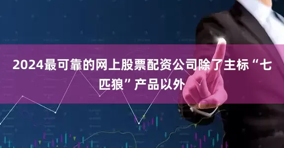2024最可靠的网上股票配资公司除了主标“七匹狼”产品以外