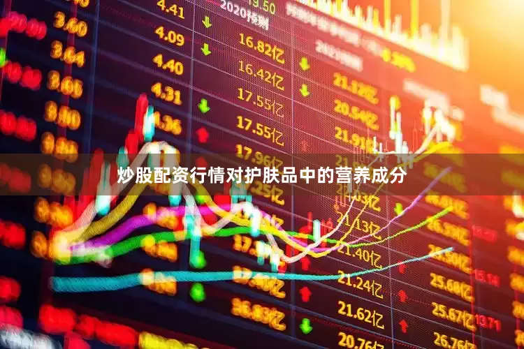 炒股配资行情对护肤品中的营养成分