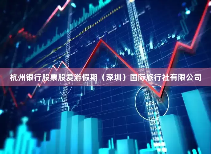 杭州银行股票股爱游假期（深圳）国际旅行社有限公司