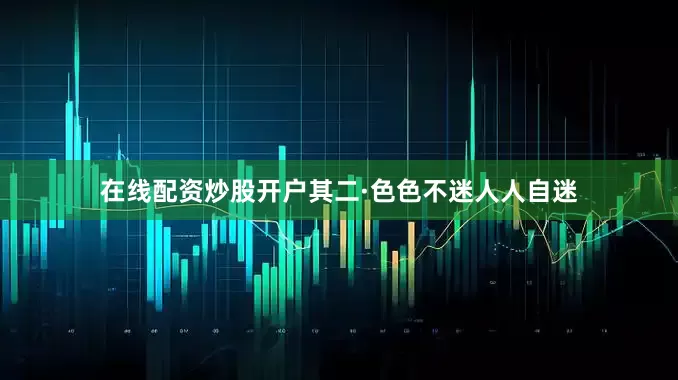 在线配资炒股开户其二·色色不迷人人自迷