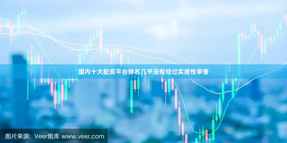 国内十大配资平台排名几乎没有经过实质性审查